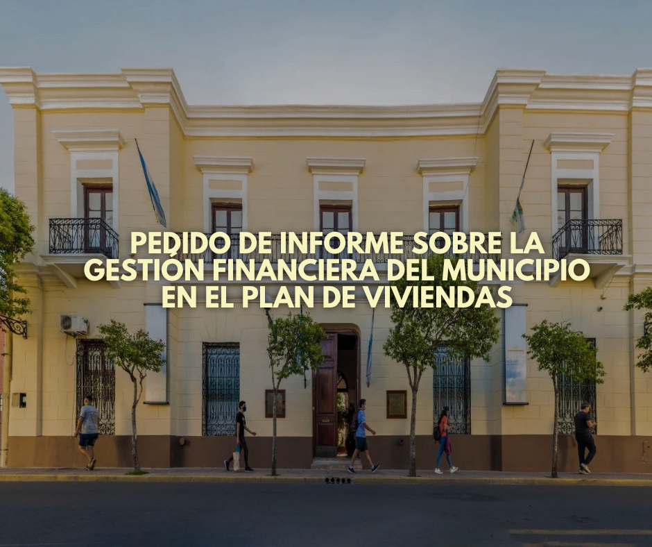 Pedido de informe sobre la gestión financiera del Municipio en el Plan de viviendas